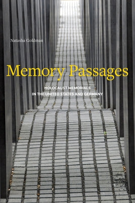 Memory Passages: Holocaust Memorials in the United States and Germany by Goldman, Natasha