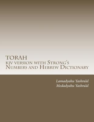 TORAH kjv version with Strong's Numbers and Hebrew Dictionary: Study the Torah with the Strong's Numbers and Dictionary by Yashra'al, Lamadyahu