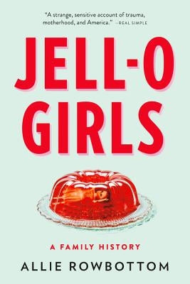 Jell-O Girls: A Family History by Rowbottom, Allie