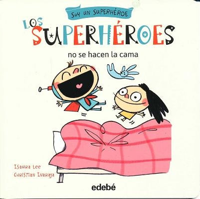 Los Superheroes No Se Hacen La Cama by Lee, Isaura