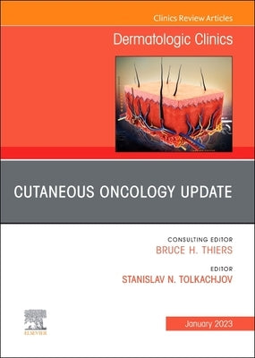 Cutaneous Oncology Update, an Issue of Dermatologic Clinics: Volume 41-1 by Tolkachjov, Stanislav N.