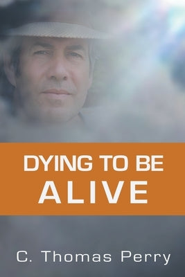 Dying to Be Alive by Perry, C. Thomas