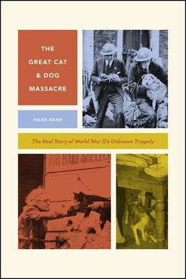 The Great Cat and Dog Massacre: The Real Story of World War Two's Unknown Tragedy by Kean, Hilda