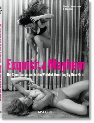 Exquisite Mayhem. the Spectacular and Erotic World of Wrestling by Kelley, Mike