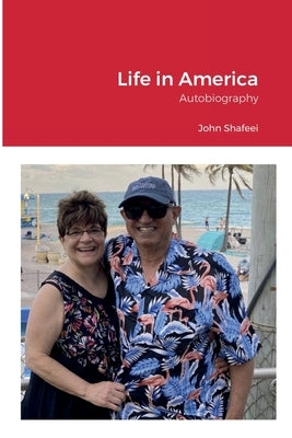 Life in America: Autobiography by Shafeei, John