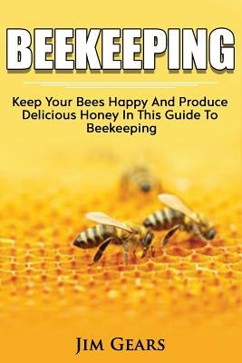 Bee Keeping: An Ultimate Guide To BeeKeeping At Home, Raise Honey Bees, Make Honey, Homesteading, Self sustainability, backyard bee by Gears, Jim