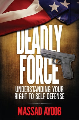 Deadly Force - Understanding Your Right to Self Defense by Ayoob, Massad