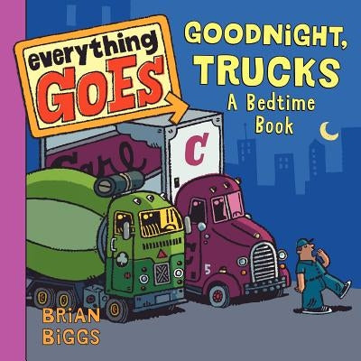 Everything Goes: Good Night, Trucks: A Bedtime Book by Biggs, Brian