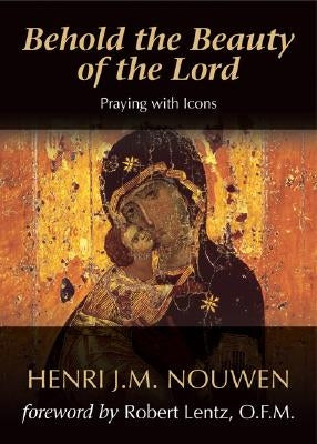 Behold the Beauty of the Lord: Praying with Icons by Nouwen, Henri J. M.