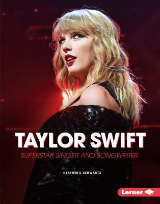 Taylor Swift: Superstar Singer and Songwriter by Schwartz, Heather E.