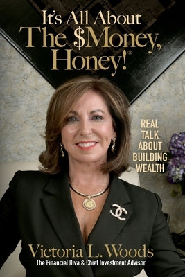 It's All about the $Money, Honey!: Real Talk about Building Wealth by Woods, Victoria