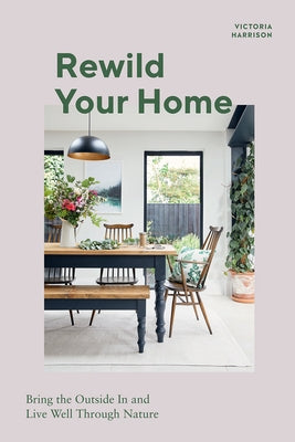 Rewild Your Home: Bring the Outside in and Living Well Through Nature by Harrison, Victoria