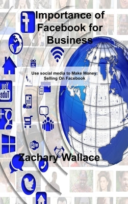 Importance of Facebook for Business: Use social media to Make Money: Selling On Facebook by Wallace, Zachary