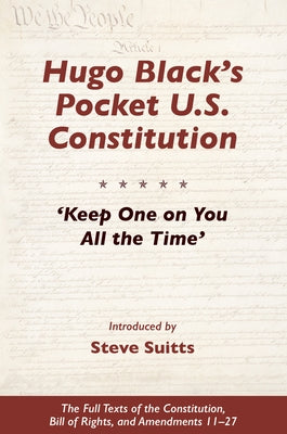 Hugo Black's Pocket U.S. Constitution: 'Keep One on You All the Time' by Suitts, Steve