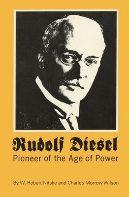 Rudolf Diesel: Pioneer in the Age of Power by Nitske, W. Robert