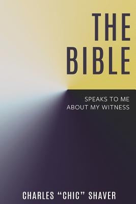 The Bible Speaks to Me About My Witness by Shaver, Charles Chic