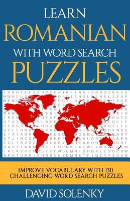 Learn Romanian with Word Search Puzzles: Learn Romanian Language Vocabulary with Challenging Word Find Puzzles for All Ages by Solenky, David