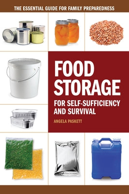 Food Storage for Self-Sufficiency and Survival: The Essential Guide for Family Preparedness by Paskett, Angela