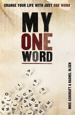 My One Word: Change Your Life with Just One Word by Ashcraft, Mike