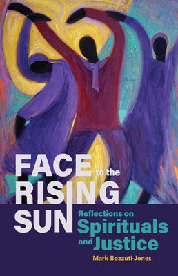 Face to the Rising Sun: Reflections on Spirituals and Justice by Bozzuti-Jones, Mark