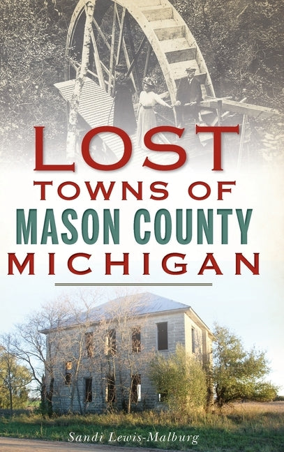 Lost Towns of Mason County, Michigan by Lewis-Malburg, Sandra
