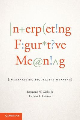 Interpreting Figurative Meaning by Gibbs Jr, Raymond W.