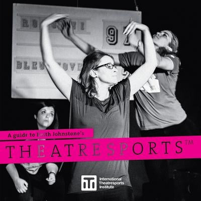 A Guide to Keith Johnstone's Theatresports(TM) by Johnstone, Keith