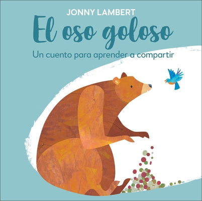 El Oso Goloso: Un Cuento Para Aprender a Compartir by Lambert, Jonny