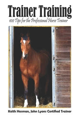 Trainer Training: 100 Tips for the Professional Horse Trainer by Hosman, Keith