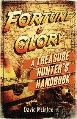 Fortune and Glory: A Treasure Hunter's Handbook by McIntee, David