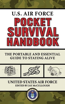 U.S. Air Force Pocket Survival Handbook: The Portable and Essential Guide to Staying Alive by United States Air Force