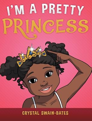 I'm a Pretty Princess by Swain-Bates, Crystal