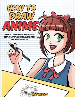 How to Draw Anime: Learn to Draw Anime and Manga - Step by Step Anime Drawing Book for Kids & Adults by Aikawa, Aimi