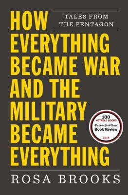 How Everything Became War and the Military Became Everything: Tales from the Pentagon by Brooks, Rosa