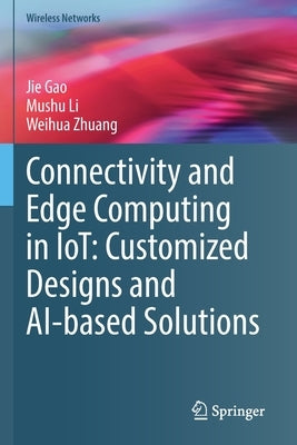 Connectivity and Edge Computing in Iot: Customized Designs and Ai-Based Solutions by Gao, Jie