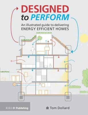 Designed to Perform: An Illustrated Guide to Providing Energy Efficient Homes by Dollard, Tom