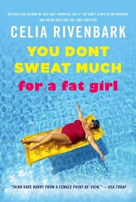 You Don't Sweat Much for a Fat Girl: Observations on Life from the Shallow End of the Pool by Rivenbark, Celia