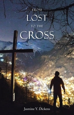 From Lost to the Cross by Dickens, Jasmine Y.