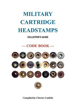 Military Cartridge Headstamps Collectors Guide by Conklin, Charles
