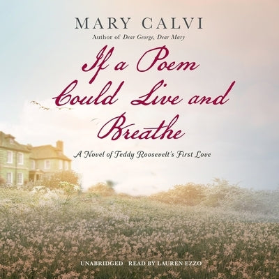 If a Poem Could Live and Breathe: A Novel of Teddy Roosevelt's First Love by Calvi, Mary