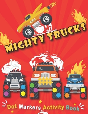 Dot Markers Activity Book: Mighty Trucks: do a dot art creative activity book, with Easy Guided BIG DOTS - do a dot Monster truck, Giant, Large, by Books for Kids Publishing, Dot Markers