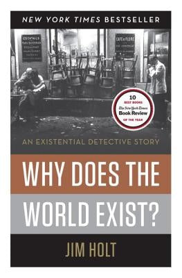 Why Does the World Exist?: An Existential Detective Story by Holt, Jim