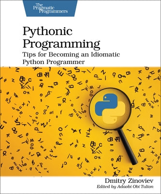 Pythonic Programming: Tips for Becoming an Idiomatic Python Programmer by Zinoviev, Dmitry