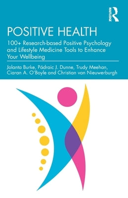 Positive Health: 100+ Research-based Positive Psychology and Lifestyle Medicine Tools to Enhance Your Wellbeing by Burke, Jolanta