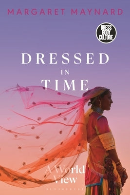 Dressed in Time: A World View by Maynard, Margaret