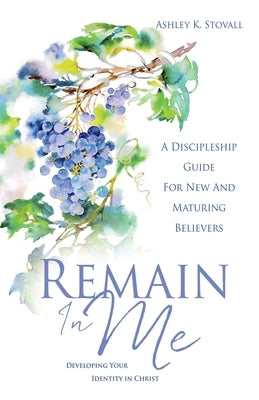 Remain In Me: Developing Your Identity in Christ by Stovall, Ashley K.