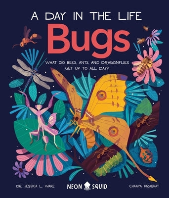 Bugs (a Day in the Life): What Do Bees, Ants, and Dragonflies Get Up to All Day? by Ware, Jessica L.