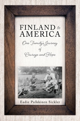 Finland to America: One Family's Journey of Courage and Hope by Sickler, Eadie Pulkkinen