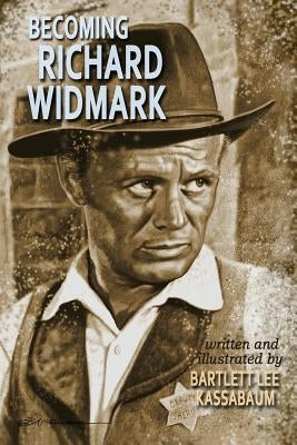 Becoming Richard Widmark by Kassabaum, Bartlett Lee