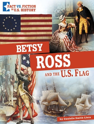 Betsy Ross and the U.S. Flag: Separating Fact from Fiction by Smith-Llera, Danielle